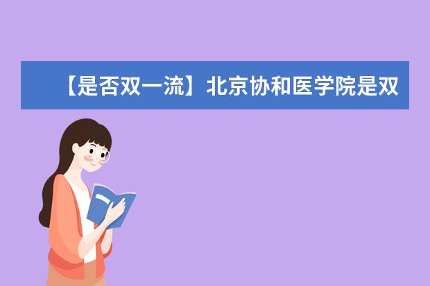 【是否双一流】北京协和医学院是双一流大学吗，有哪些双一流学科？