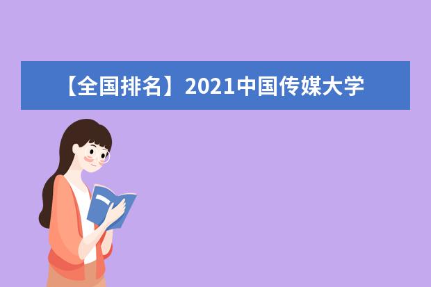 【全国排名】2021中国传媒大学排名_全国第70名_北京市第18名（最新）