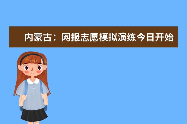 内蒙古：网报志愿模拟演练今日开始，你准备好了吗？