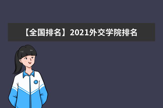 【全国排名】2021外交学院排名_全国第67名_北京市第16名（最新）