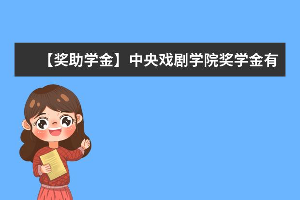 【奖助学金】中央戏剧学院奖学金有哪些-多少钱-如何申请-怎么评定?