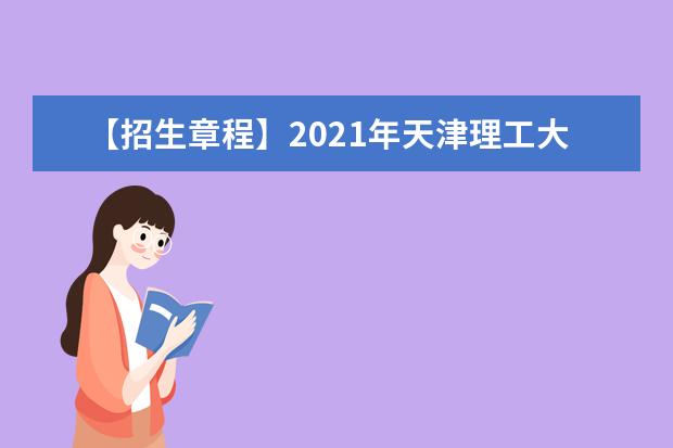 【招生章程】2021年天津理工大学招生章程