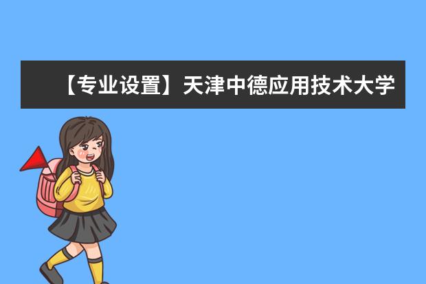 【专业设置】天津中德应用技术大学有哪些专业和院系-什么专业比较好