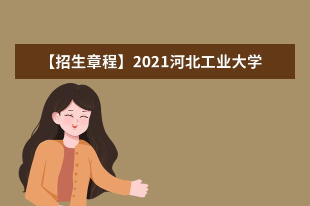 【招生章程】2021河北工业大学招生章程