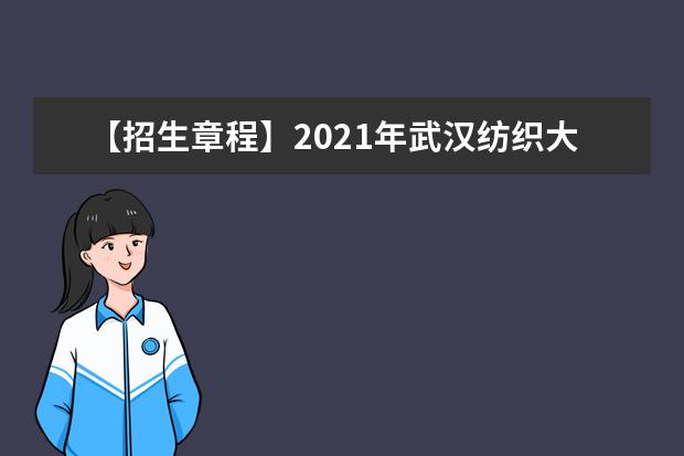 【招生章程】2021年武汉纺织大学招生章程