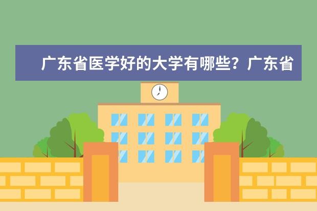 广东省医学好的大学有哪些？广东省医学大学排名