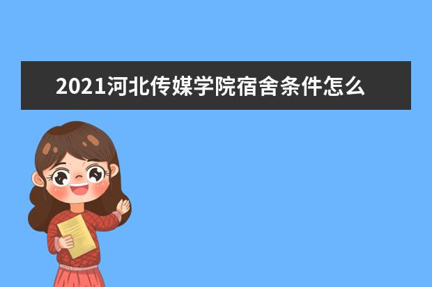 2021河北传媒学院宿舍条件怎么样 有空调吗