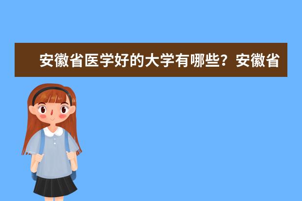 安徽省医学好的大学有哪些？安徽省医学大学排名