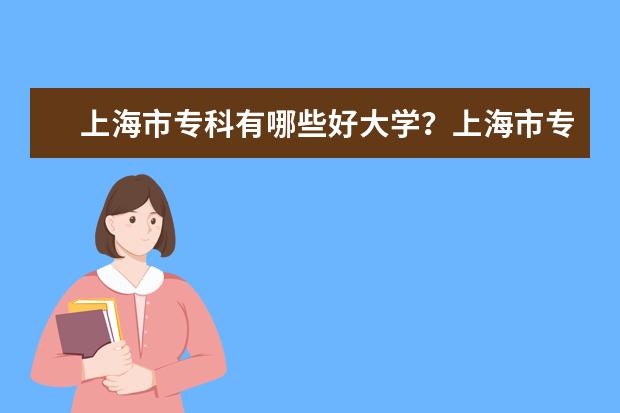 上海市专科有哪些好大学？上海市专科大学排名