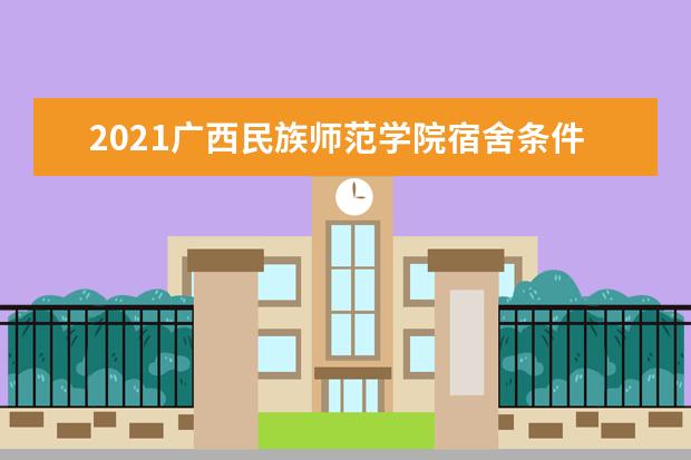 2021广西民族师范学院宿舍条件怎么样 有空调吗