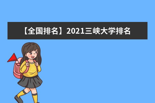 【全国排名】2021三峡大学排名_全国第158名_湖北省第13名（最新）