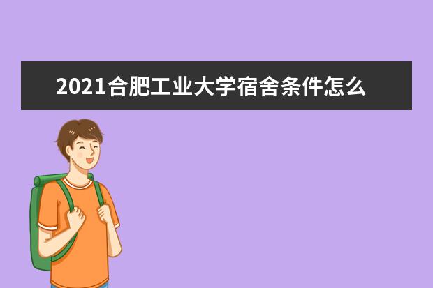 2021合肥工业大学宿舍条件怎么样 有空调吗