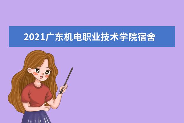 2021广东机电职业技术学院宿舍条件怎么样 有空调吗