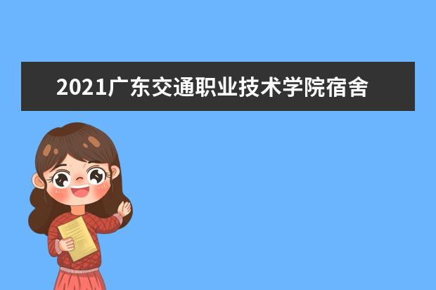 2021广东交通职业技术学院宿舍条件怎么样 有空调吗