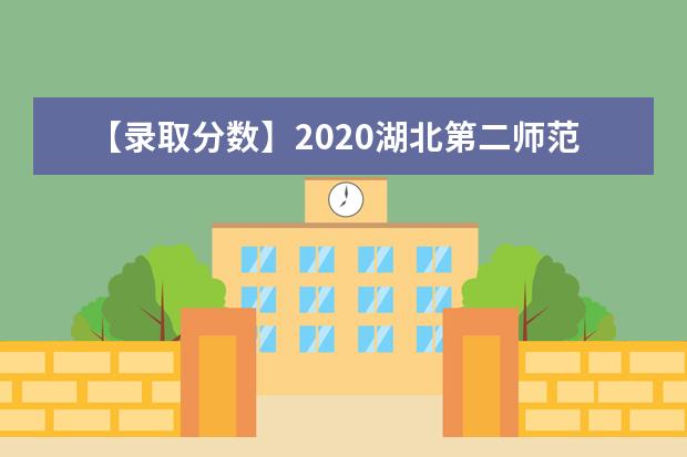 【录取分数】2020湖北第二师范学院录取分数线一览表（含2020-2019历年）