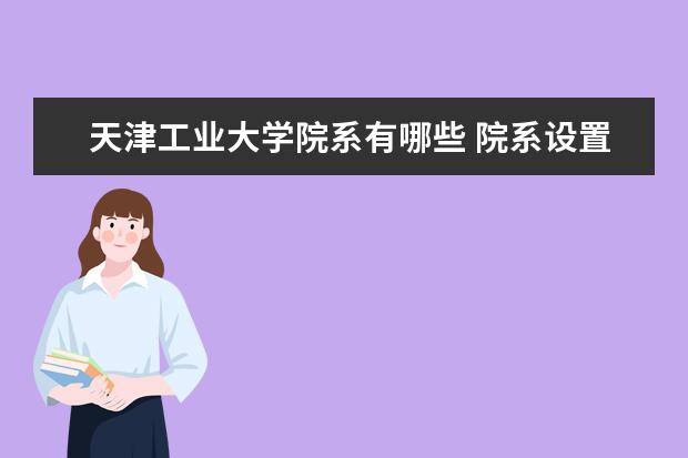 天津工业大学院系有哪些 院系设置介绍