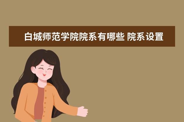 白城师范学院院系有哪些 院系设置介绍