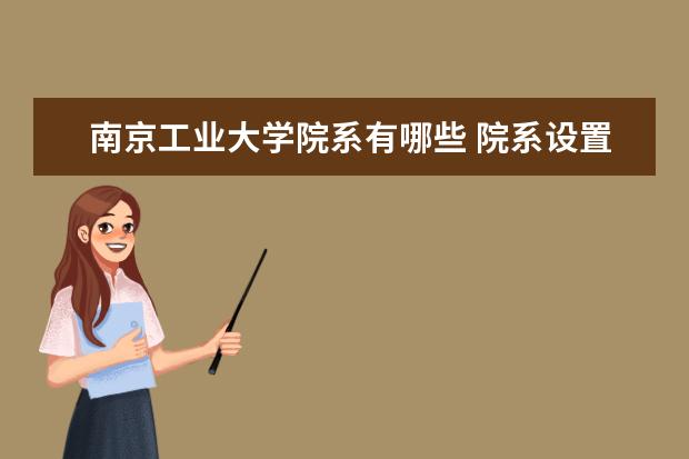 南京工业大学院系有哪些 院系设置介绍