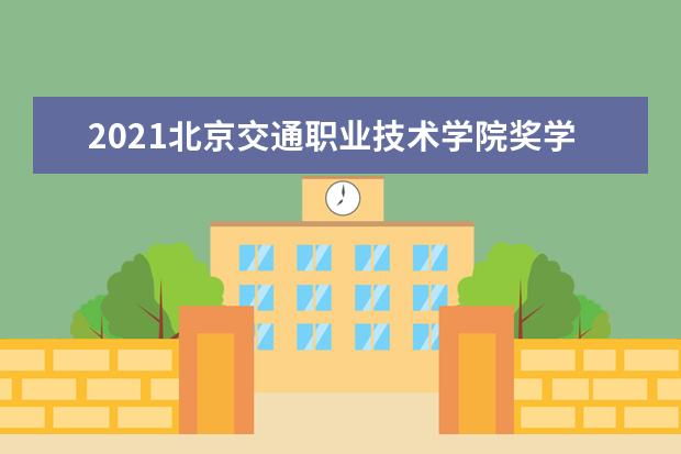 2021北京交通职业技术学院奖学金有哪些 奖学金一般多少钱?