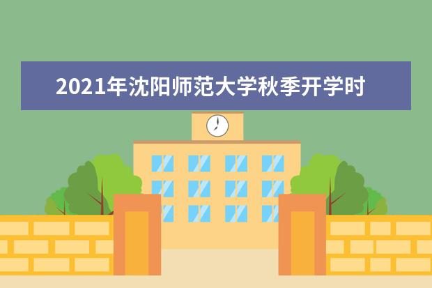 2021年沈阳师范大学秋季开学时间 新生什么时候报到