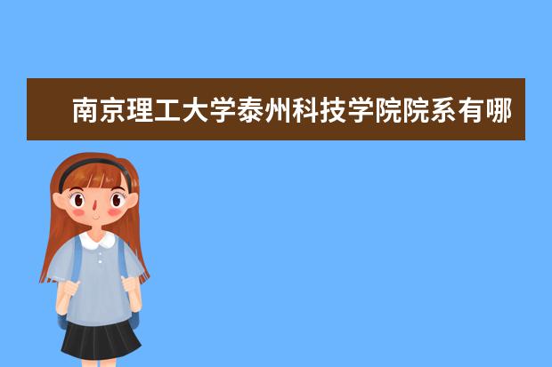 <a target="_blank" href="/xuexiao2582/" title="南京理工大学泰州科技学院">南京理工大学泰州科技学院</a>院系有哪些 院系设置介绍