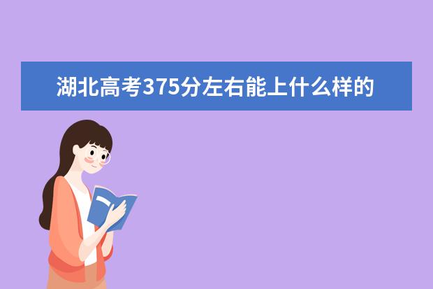 湖北高考375分左右能上什么样的大学