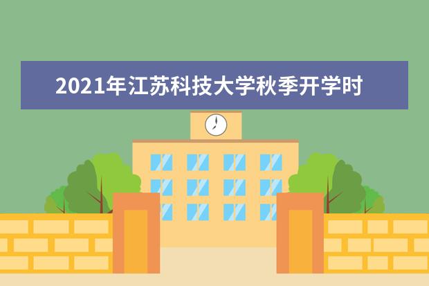 2021年江苏科技大学秋季开学时间 新生什么时候报到