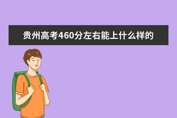 贵州高考460分左右能上什么样的大学