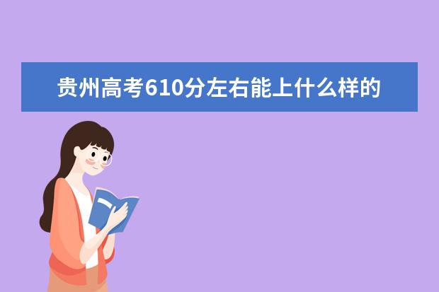 贵州高考610分左右能上什么样的大学