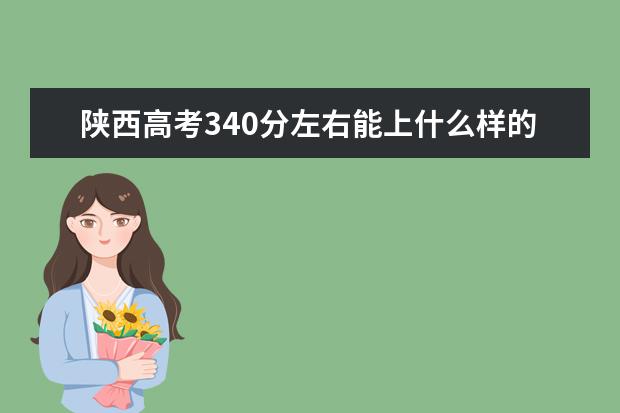 陕西高考340分左右能上什么样的大学