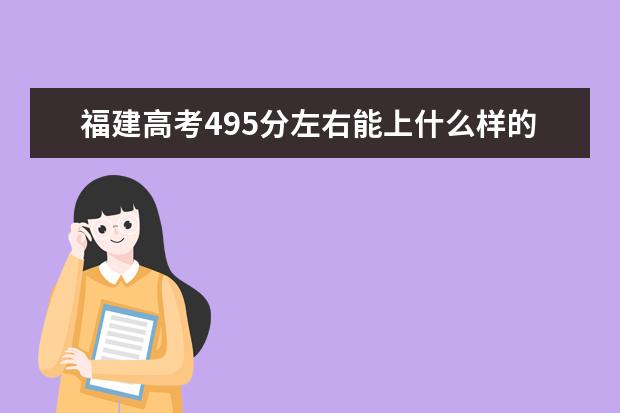 福建高考495分左右能上什么样的大学