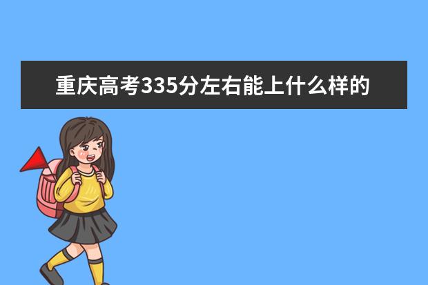 重庆高考335分左右能上什么样的大学