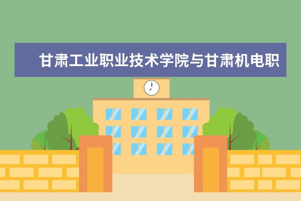 甘肃工业职业技术学院与甘肃机电职业技术学院两校合并建新大学