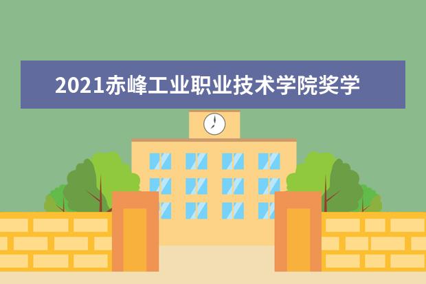 2021赤峰工业职业技术学院奖学金有哪些 奖学金一般多少钱?