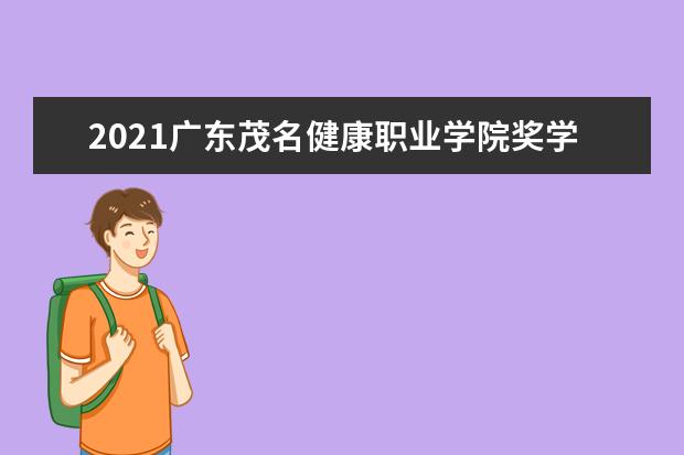 2021广东茂名健康职业学院奖学金有哪些 奖学金一般多少钱?