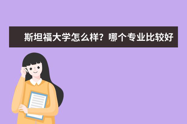 斯坦福大学怎么样？哪个专业比较好？