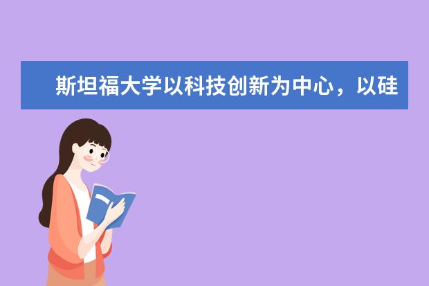 斯坦福大学以科技创新为中心，以硅谷之父著称