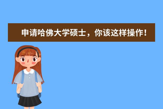 申请哈佛大学硕士，你该这样操作！