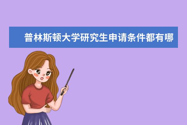 普林斯顿大学研究生申请条件都有哪些？谁知道？