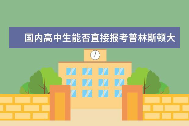 国内高中生能否直接报考普林斯顿大学？一起来了解