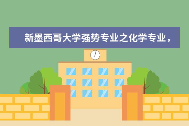 新墨西哥大学强势专业之化学专业，你怎能错过！