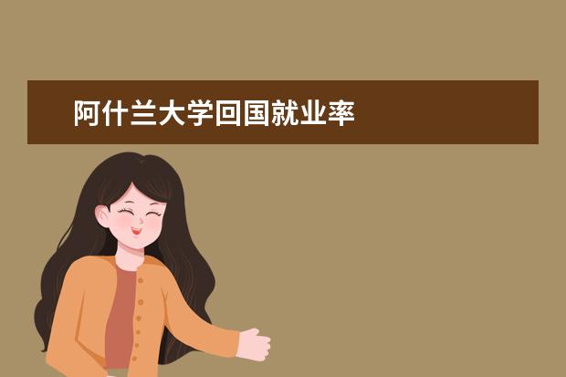 阿什兰大学回国就业率