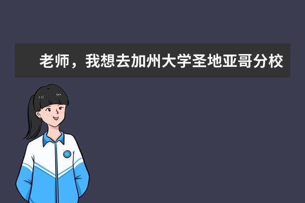 老师，我想去加州大学圣地亚哥分校入学要求还有留...