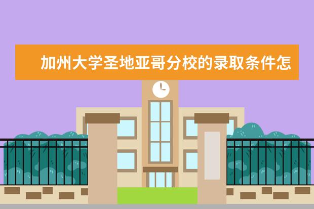 加州大学圣地亚哥分校的录取条件怎么样？好不好进？