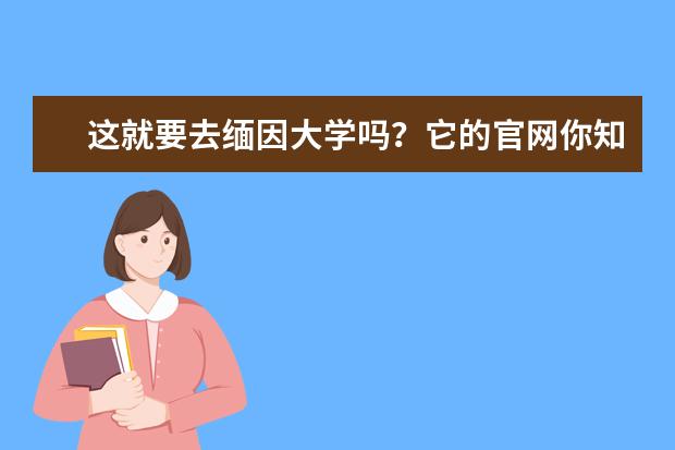 这就要去缅因大学吗？它的官网你知道吗？听我给你介绍一下吧