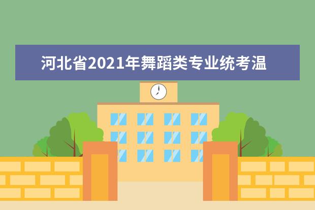 河北省2021年舞蹈类专业统考温馨提示