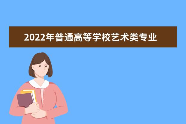 2022年普通高等学校艺术类专业招生基本要求