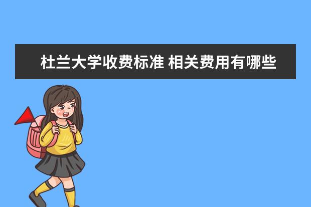 杜兰大学收费标准 相关费用有哪些