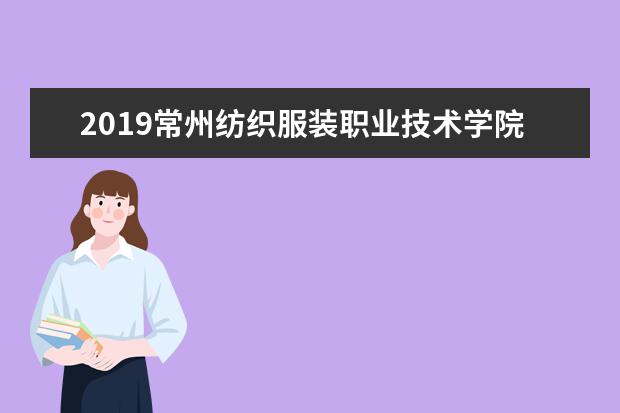 2019常州纺织服装职业技术学院对口单招分数线汇总(含2020-2020历年录取)