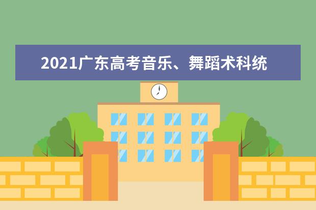 2021广东高考音乐、舞蹈术科统考星海音乐学院考点温馨提示